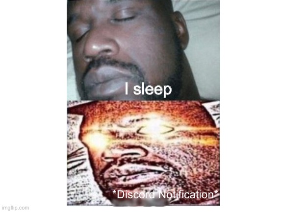 I sleep; *Discord Notification* | image tagged in sleeping shaq | made w/ Imgflip meme maker