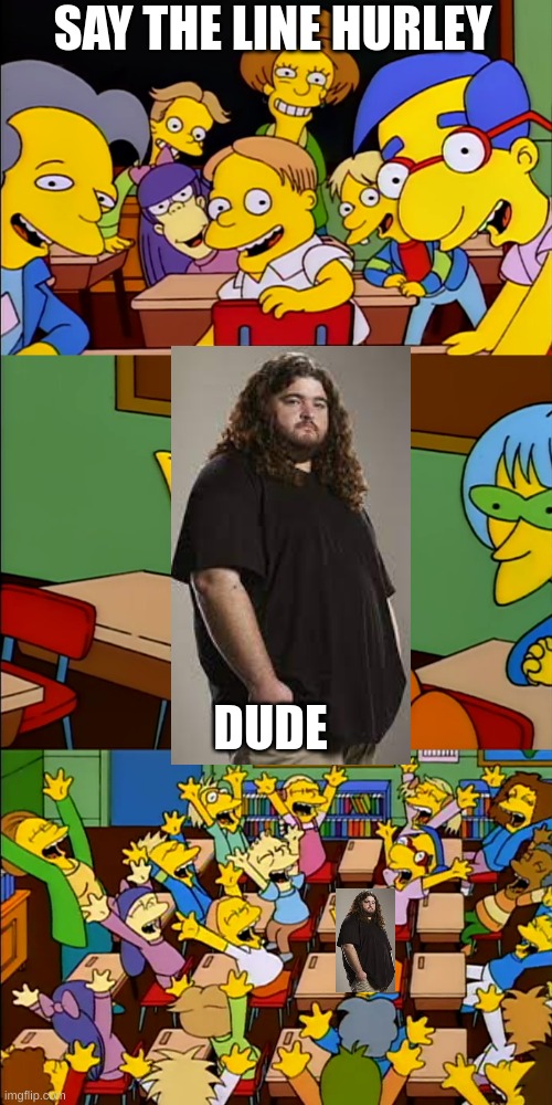 Hurley | SAY THE LINE HURLEY; DUDE | image tagged in say the line bart hd,lost,hurley,dude | made w/ Imgflip meme maker