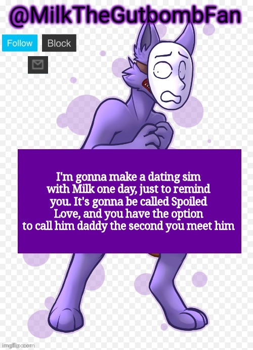 Milk but he's a mask-wearing wolf (Thanks Wallhammer | I'm gonna make a dating sim with Milk one day, just to remind you. It's gonna be called Spoiled Love, and you have the option to call him daddy the second you meet him | image tagged in milk but he's a mask-wearing wolf thanks wallhammer | made w/ Imgflip meme maker