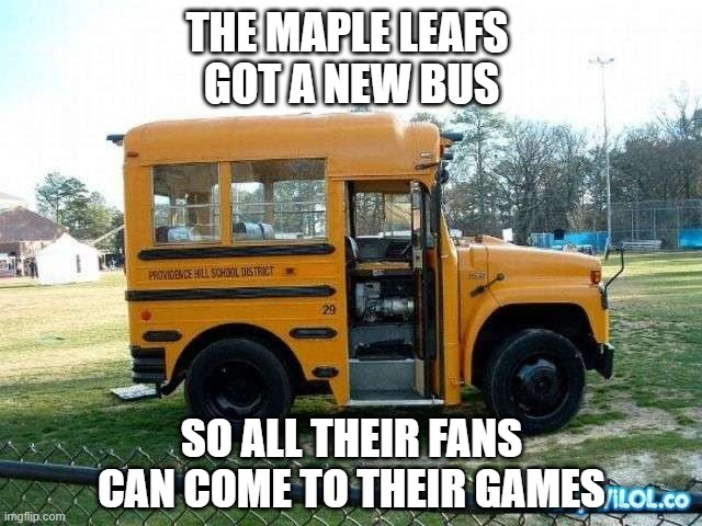 tiny bus | THE MAPLE LEAFS 
GOT A NEW BUS; SO ALL THEIR FANS CAN COME TO THEIR GAMES | image tagged in tiny bus | made w/ Imgflip meme maker