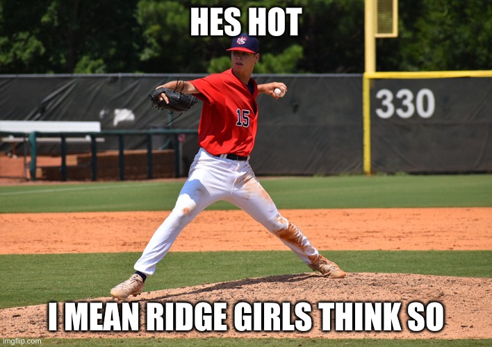 connor scott | HES HOT; I MEAN RIDGE GIRLS THINK SO | image tagged in baseball | made w/ Imgflip meme maker