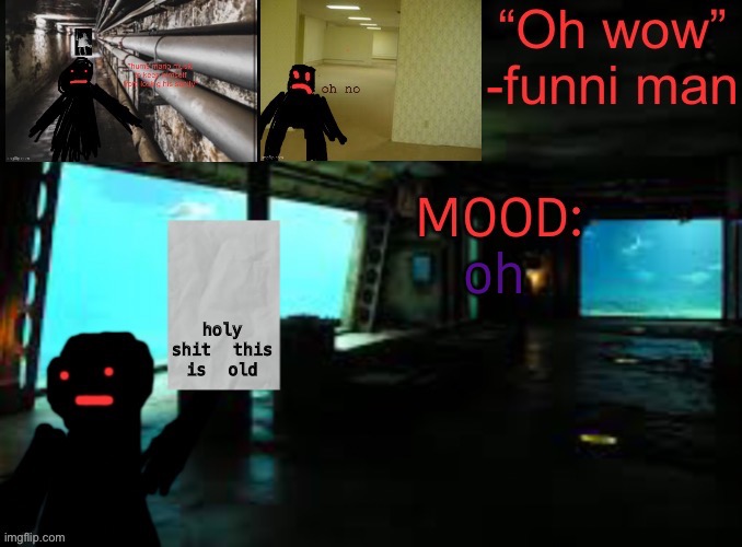 Funni man explores the backrooms temp | holy shit this is old; oh | image tagged in funni man explores the backrooms temp | made w/ Imgflip meme maker