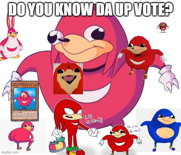 do you know da up vote | DO YOU KNOW DA UP VOTE? | image tagged in ugandan knuckles | made w/ Imgflip meme maker