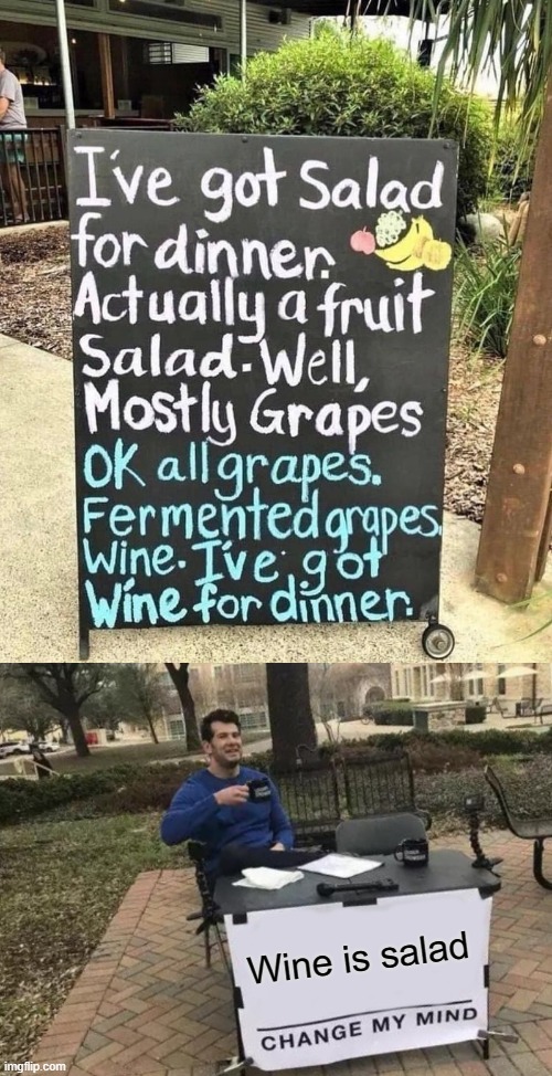 Wine salad |  Wine is salad | image tagged in memes,change my mind,wine is salad,funny signs | made w/ Imgflip meme maker