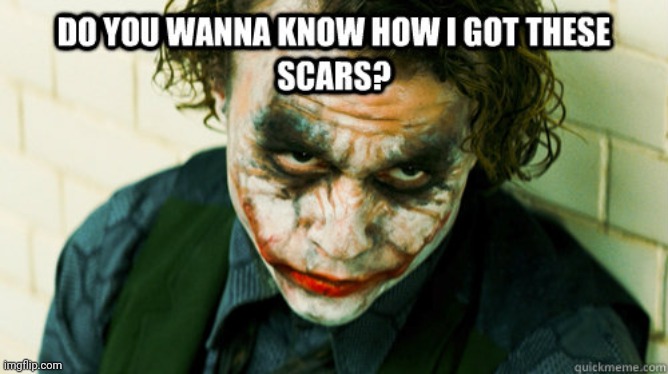 Do you wanna know how i got these scars | image tagged in do you wanna know how i got these scars | made w/ Imgflip meme maker