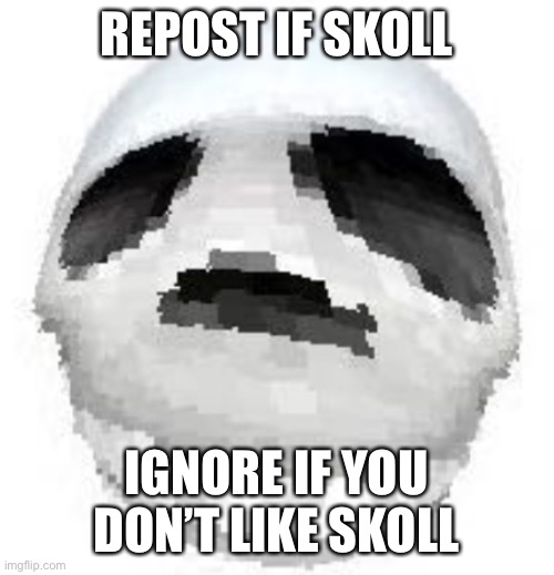 Skoll | REPOST IF SKOLL; IGNORE IF YOU DON’T LIKE SKOLL | image tagged in skoll | made w/ Imgflip meme maker