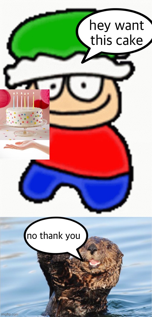 no thank you | hey want this cake; no thank you | image tagged in no thank you,dave and bambi,memes | made w/ Imgflip meme maker