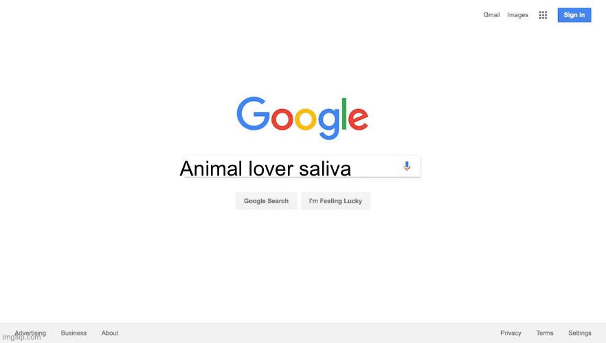 IM SO THIRSTY | Animal lover saliva | image tagged in google search meme,animal,lover,saliva,google,oh wow are you actually reading these tags | made w/ Imgflip meme maker