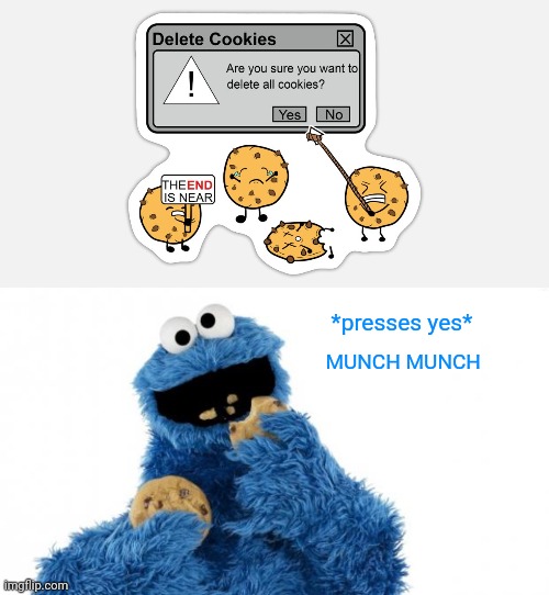 Cookies | *presses yes*; MUNCH MUNCH | image tagged in cookie monster,cookies,cookie,delete cookies,memes,website cookies | made w/ Imgflip meme maker