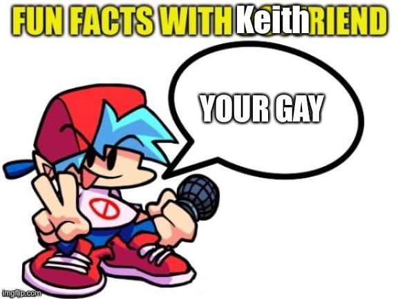 bffactstemp | Keith; YOUR GAY | image tagged in bffactstemp,nsfw | made w/ Imgflip meme maker