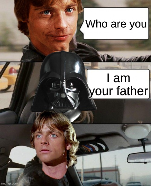 I am your father | Who are you; I am your father | image tagged in darth vader luke skywalker | made w/ Imgflip meme maker