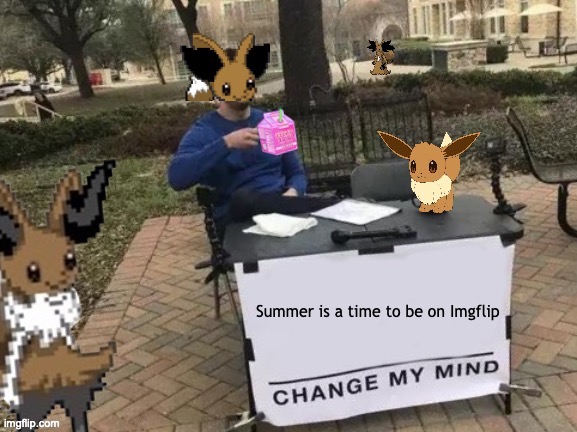 Change Fennevee's mind | Summer is a time to be on Imgflip | image tagged in change fennevee's mind | made w/ Imgflip meme maker