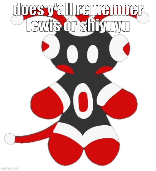 i miss shiyu tbh | does y'all remember lewis or shiyuyu | image tagged in merioux's imgflip mascot,yes im using it because i can | made w/ Imgflip meme maker