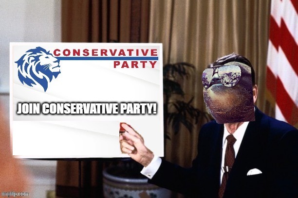 We got new leadership boiii | image tagged in ronald reagan join conservative party | made w/ Imgflip meme maker