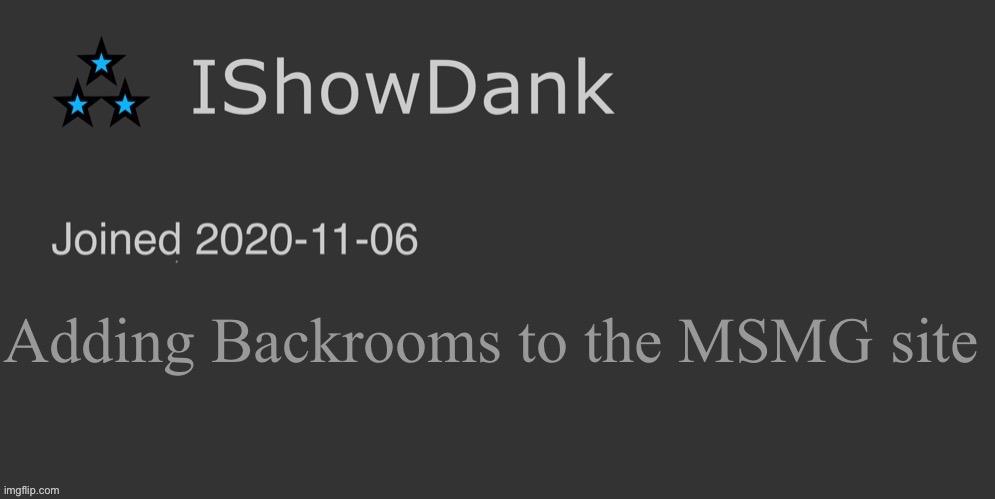 IShowDank minimalist dark mode template | Adding Backrooms to the MSMG site | image tagged in ishowdank minimalist dark mode template | made w/ Imgflip meme maker