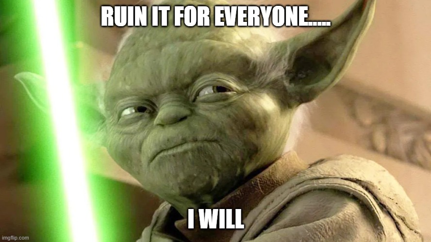 Bad Yoda | RUIN IT FOR EVERYONE..... I WILL | image tagged in grumpy yoda,childhood ruined | made w/ Imgflip meme maker