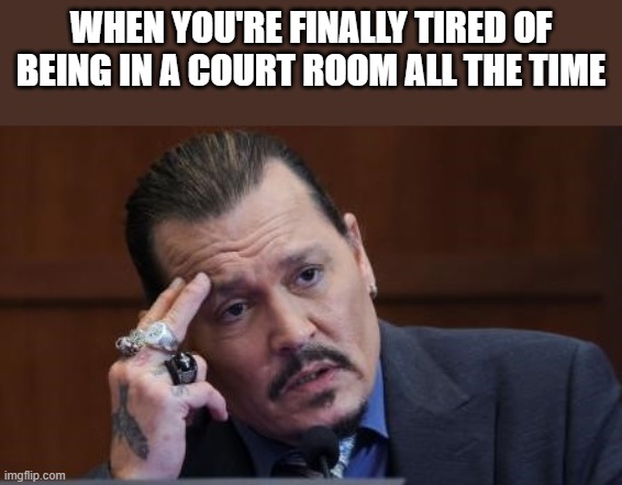 Finally Tired Of Being In  A Court Room All The Time |  WHEN YOU'RE FINALLY TIRED OF BEING IN A COURT ROOM ALL THE TIME | image tagged in court room,johnny depp,court,funny,amber heard,memes | made w/ Imgflip meme maker