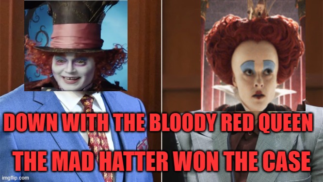 DOWN WITH THE BLOODY RED QUEEN; THE MAD HATTER WON THE CASE | image tagged in alice in wonderland,tim burton,johnny depp,amber heard | made w/ Imgflip meme maker