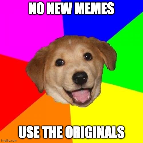 Advice Dog |  NO NEW MEMES; USE THE ORIGINALS | image tagged in memes,advice dog,meta | made w/ Imgflip meme maker