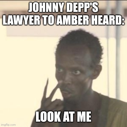 Look At Me Meme | JOHNNY DEPP'S LAWYER TO AMBER HEARD:; LOOK AT ME | image tagged in memes,look at me | made w/ Imgflip meme maker