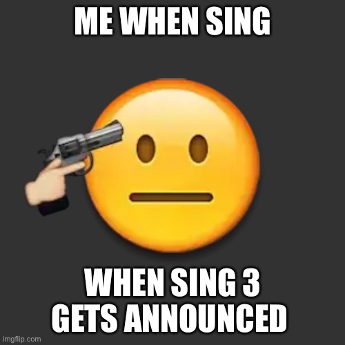 ME WHEN SING WHEN SING 3 GETS ANNOUNCED | made w/ Imgflip meme maker