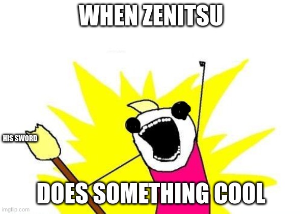 Zenitsu asleep | WHEN ZENITSU; HIS SWORD; DOES SOMETHING COOL | image tagged in memes,x all the y,demon slayer | made w/ Imgflip meme maker