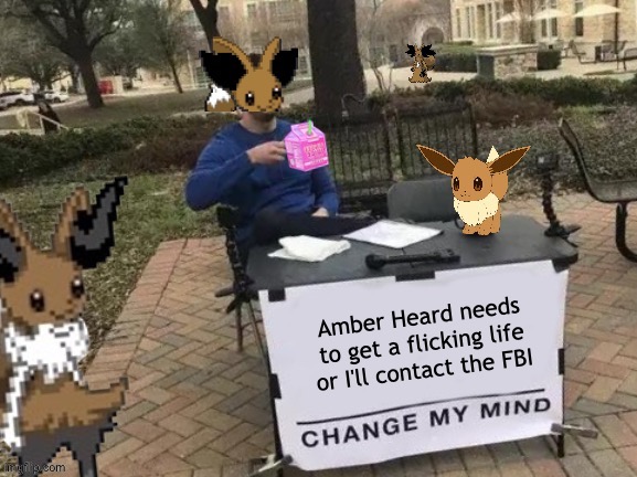 Change Fennevee's mind | Amber Heard needs to get a flicking life or I'll contact the FBI | image tagged in change fennevee's mind | made w/ Imgflip meme maker