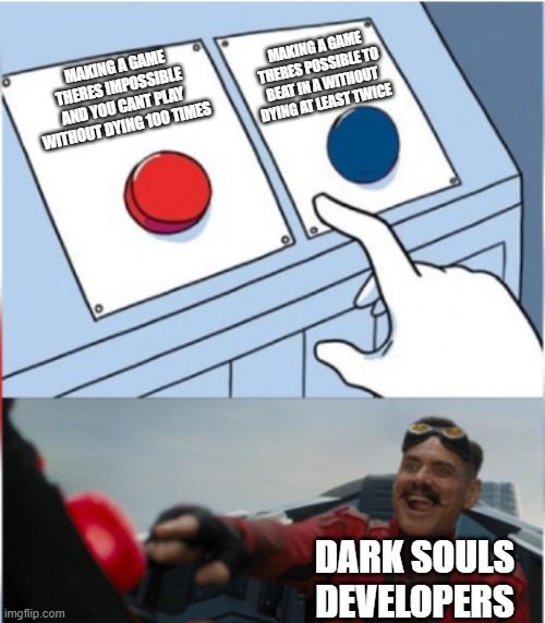 Robotnik Pressing Red Button | MAKING A GAME THERES POSSIBLE TO BEAT IN A WITHOUT DYING AT LEAST TWICE; MAKING A GAME THERES IMPOSSIBLE AND YOU CANT PLAY WITHOUT DYING 100 TIMES; DARK SOULS DEVELOPERS | image tagged in robotnik pressing red button,memes,dankmemes,funny,dark souls,gaming | made w/ Imgflip meme maker