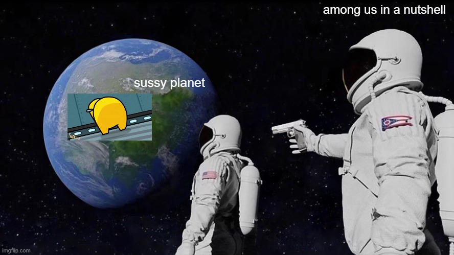 Always Has Been |  among us in a nutshell; sussy planet | image tagged in memes,always has been | made w/ Imgflip meme maker