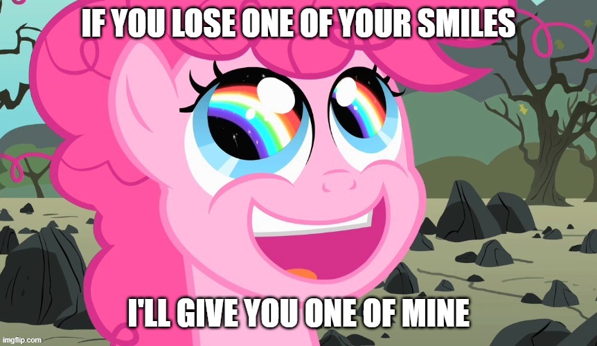 Motivation |  IF YOU LOSE ONE OF YOUR SMILES; I'LL GIVE YOU ONE OF MINE | image tagged in mlp,motivation,fun,funny,fim | made w/ Imgflip meme maker