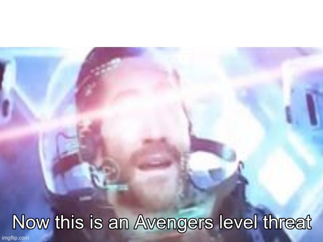 Now this is an Avengers level threat | image tagged in now this is an avengers level threat | made w/ Imgflip meme maker
