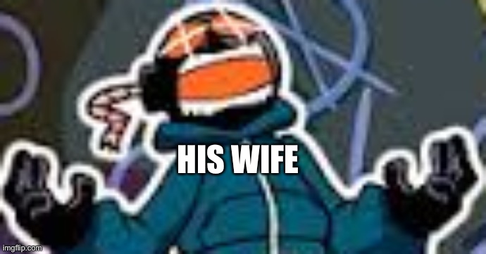 Ballistic Whitty | HIS WIFE | image tagged in ballistic whitty | made w/ Imgflip meme maker