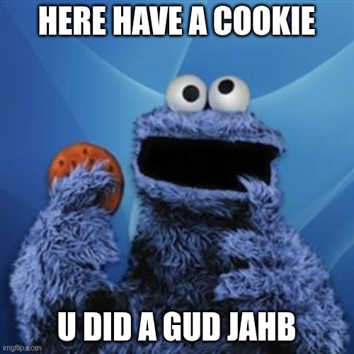 cookie monster | HERE HAVE A COOKIE U DID A GUD JAHB | image tagged in cookie monster | made w/ Imgflip meme maker