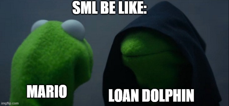 subscribe to SML | SML BE LIKE:; LOAN DOLPHIN; MARIO | image tagged in memes,evil kermit | made w/ Imgflip meme maker