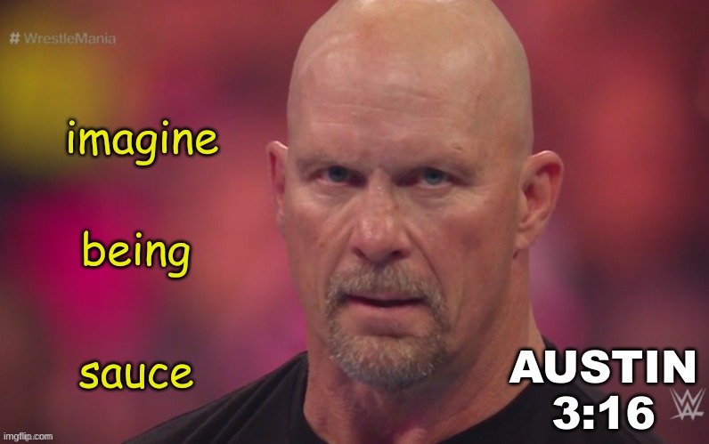 zad | imagine; being; sauce | image tagged in steve austin template | made w/ Imgflip meme maker