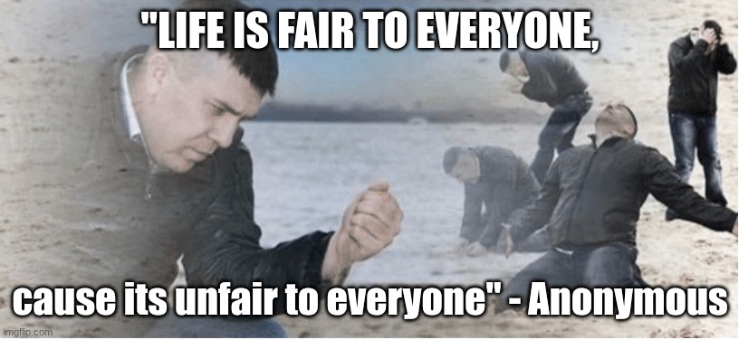 "LIFE IS FAIR TO EVERYONE, cause its unfair to everyone" - Anonymous | image tagged in english teacher why | made w/ Imgflip meme maker