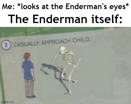Casually Approach Child | Me: *looks at the Enderman's eyes*; The Enderman itself: | image tagged in casually approach child,minecraft | made w/ Imgflip meme maker