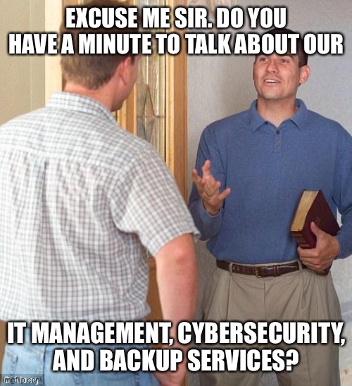 Our lord and savior, backup. | EXCUSE ME SIR. DO YOU HAVE A MINUTE TO TALK ABOUT OUR; IT MANAGEMENT, CYBERSECURITY, AND BACKUP SERVICES? | image tagged in jehovah's witness,cybersecurity,it consultant,msp,backup | made w/ Imgflip meme maker