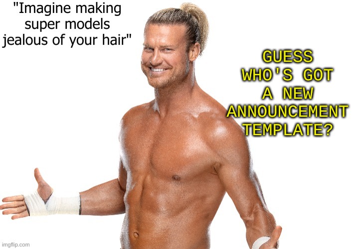 I'm Here to show the world! | GUESS WHO'S GOT A NEW ANNOUNCEMENT TEMPLATE? | image tagged in dolph ziggler announcement template | made w/ Imgflip meme maker
