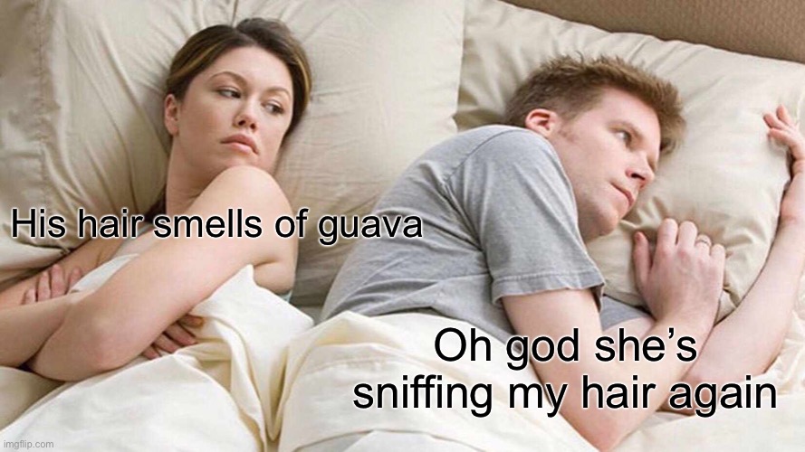 I Bet He's Thinking About Other Women Meme | His hair smells of guava; Oh god she’s sniffing my hair again | image tagged in memes,i bet he's thinking about other women | made w/ Imgflip meme maker