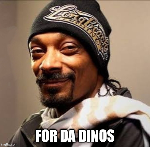 Snoop dogg high on weed | FOR DA DINOS | image tagged in snoop dogg high on weed | made w/ Imgflip meme maker