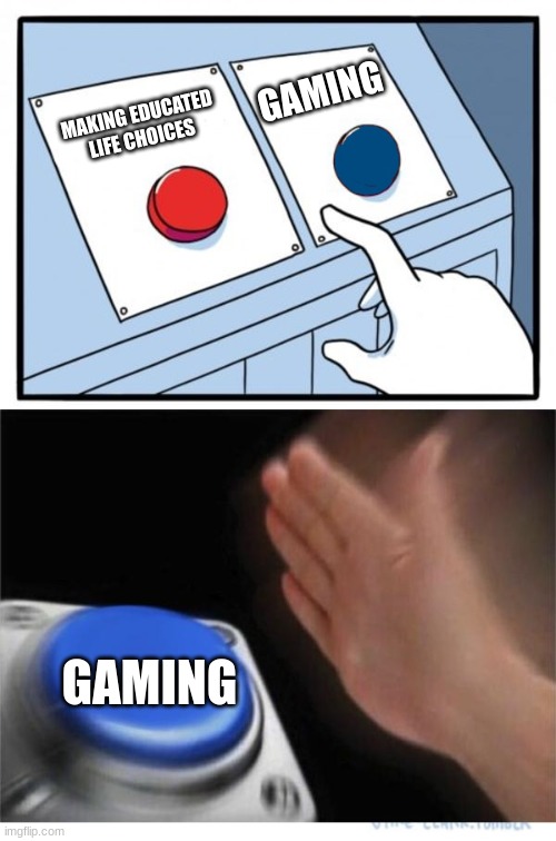 two buttons 1 blue | MAKING EDUCATED LIFE CHOICES GAMING GAMING | image tagged in two buttons 1 blue | made w/ Imgflip meme maker