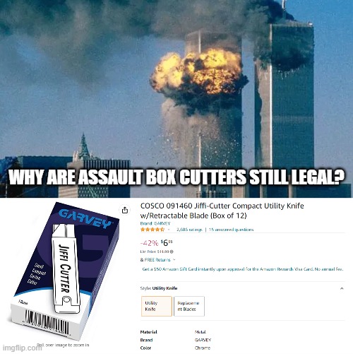 Why are assault box cutters still legal? | WHY ARE ASSAULT BOX CUTTERS STILL LEGAL? | image tagged in assault weapons,911 9/11 twin towers impact | made w/ Imgflip meme maker
