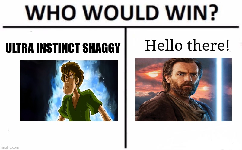 General Kenobi, you've a bold one | Hello there! ULTRA INSTINCT SHAGGY | image tagged in memes,who would win | made w/ Imgflip meme maker