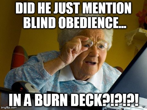 Grandma Finds The Internet Meme | DID HE JUST MENTION BLIND OBEDIENCE... IN A BURN DECK?!?!?! | image tagged in memes,grandma finds the internet | made w/ Imgflip meme maker