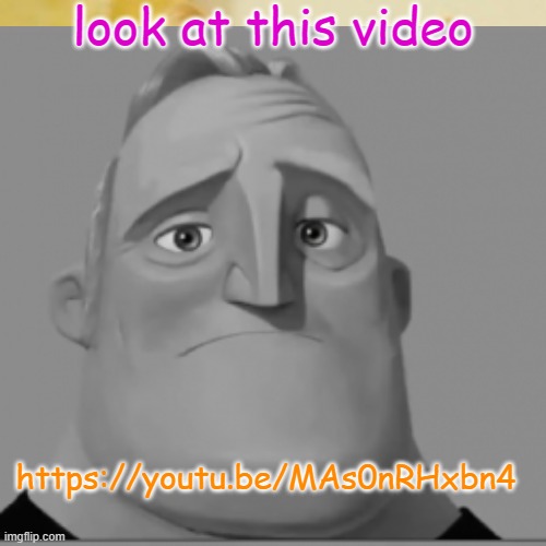 look at this video; https://youtu.be/MAs0nRHxbn4 | made w/ Imgflip meme maker