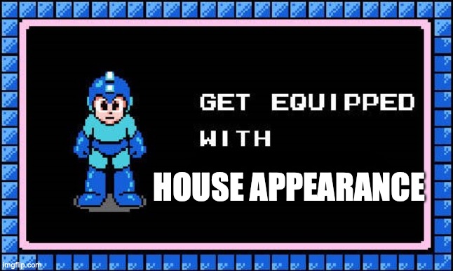 Get Equipped | HOUSE APPEARANCE | image tagged in get equipped | made w/ Imgflip meme maker
