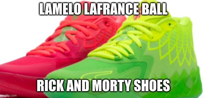 LaMelo Ball shoes | LAMELO LAFRANCE BALL; RICK AND MORTY SHOES | image tagged in shoes,rick and morty,basketball | made w/ Imgflip meme maker