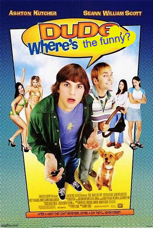 Dude Where's my car? | the funny? | image tagged in dude where's my car | made w/ Imgflip meme maker
