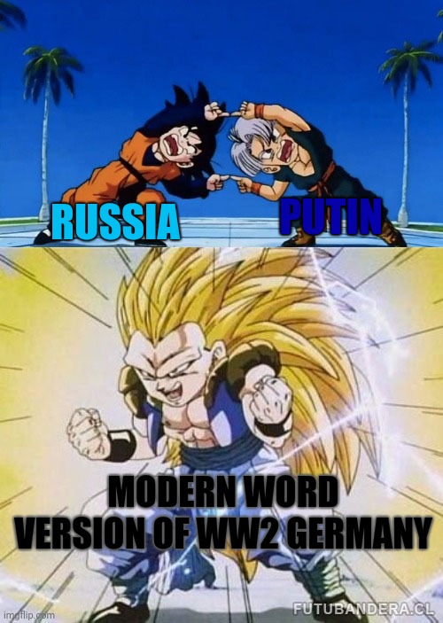 Support Ukraine | PUTIN; RUSSIA; MODERN WORD VERSION OF WW2 GERMANY | image tagged in dbz fusion,support ukraine,russia,germany,ukraine,dbz | made w/ Imgflip meme maker
